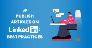How to Publish Articles On LinkedIn Best Practices?